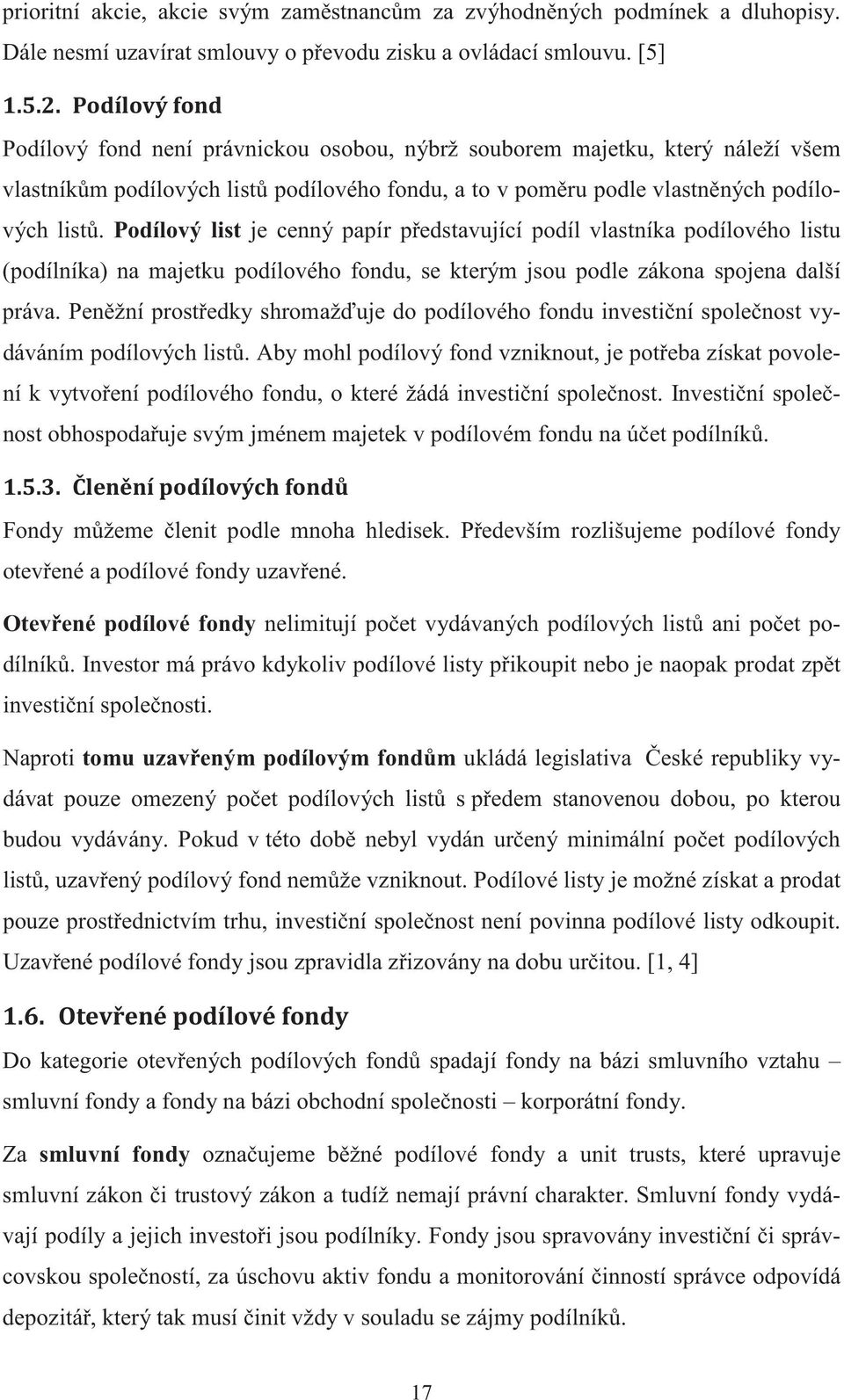 Podílový list je cenný papír pedstavující podíl vlastníka podílového listu (podílníka) na majetku podílového fondu, se kterým jsou podle zákona spojena další práva.