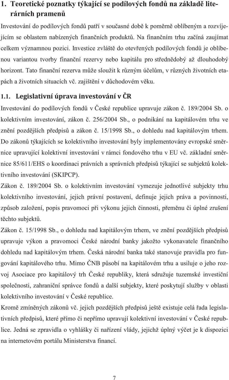 Investice zvlášt do otevených podílových fond je oblíbenou variantou tvorby finanní rezervy nebo kapitálu pro stedndobý až dlouhodobý horizont.