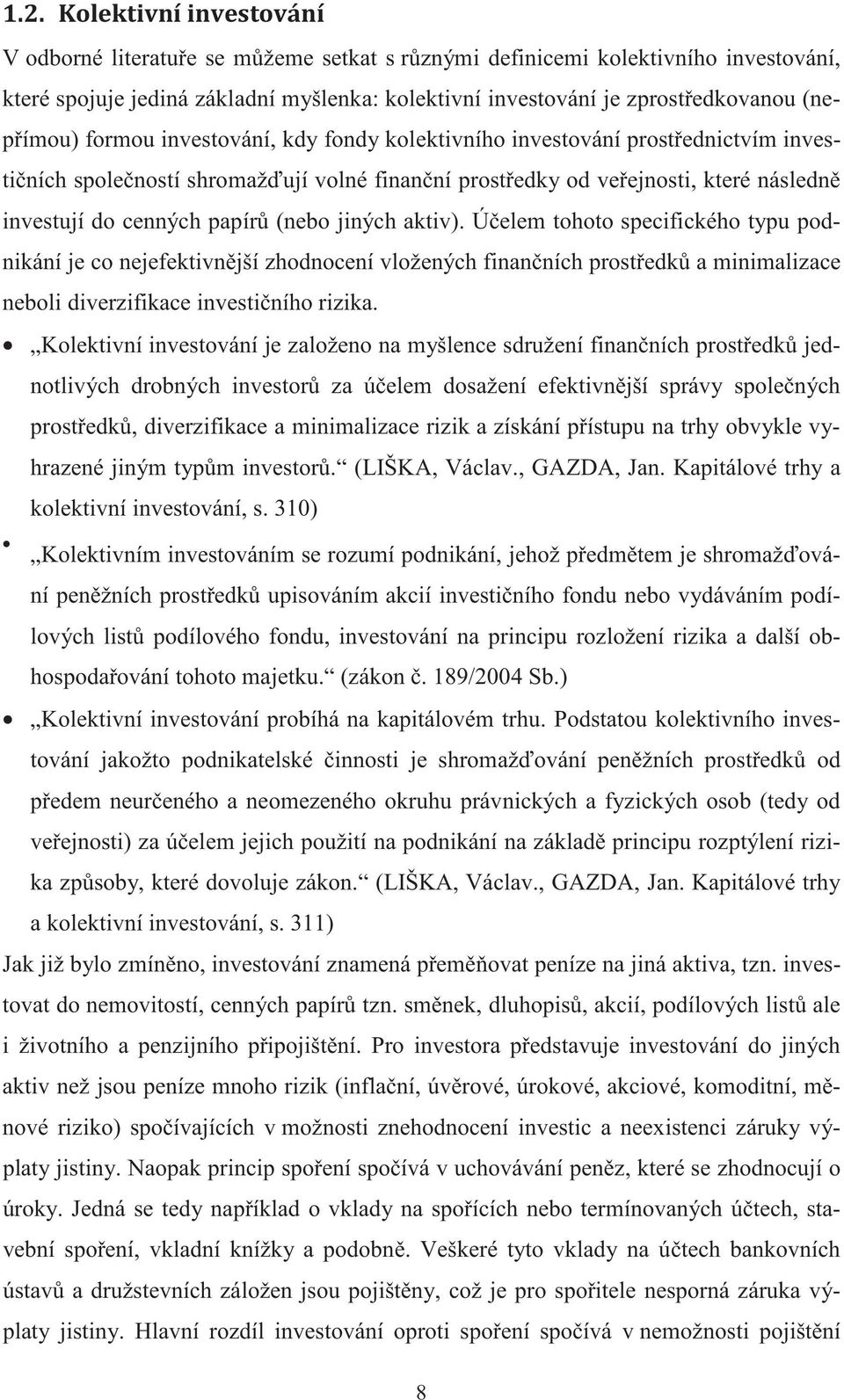 Úelem tohoto specifického typu podnikání je co nejefektivnjší zhodnocení vložených finanních prostedk a minimalizace neboli diverzifikace investiního rizika.