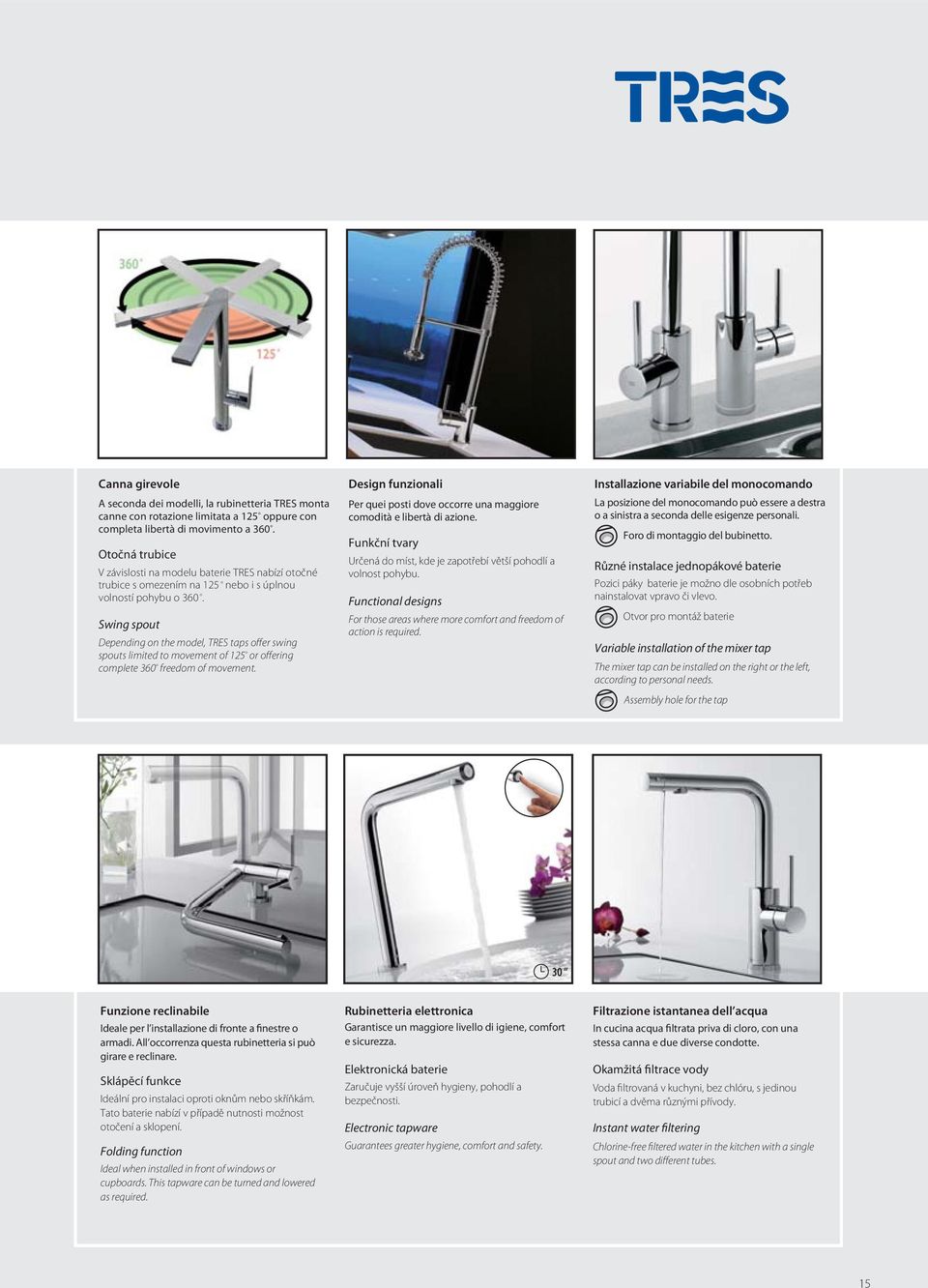 Swing spout Depending on the model, TRES taps offer swing spouts limited to movement of 12 º or offering complete freedom of movement.