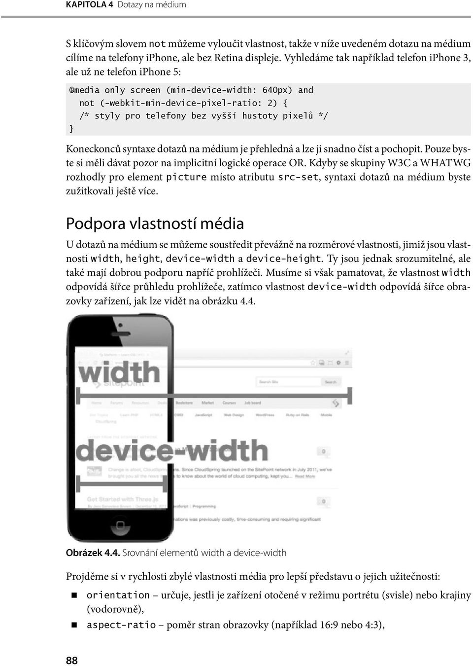 hustoty pixelů */ } Koneckonců syntaxe dotazů na médium je přehledná a lze ji snadno číst a pochopit. Pouze byste si měli dávat pozor na implicitní logické operace OR.