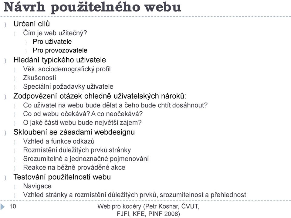 uživatelských nároků: } Co uživatel na webu bude dělat a čeho bude chtít dosáhnout? } Co od webu očekává? A co neočekává? } O jaké části webu bude největší zájem?