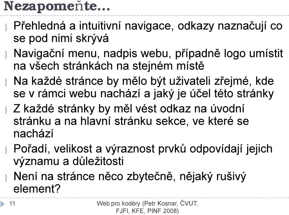 na všech stránkách na stejném místě } Na každé stránce by mělo být uživateli zřejmé, kde se v rámci webu nachází a jaký je účel