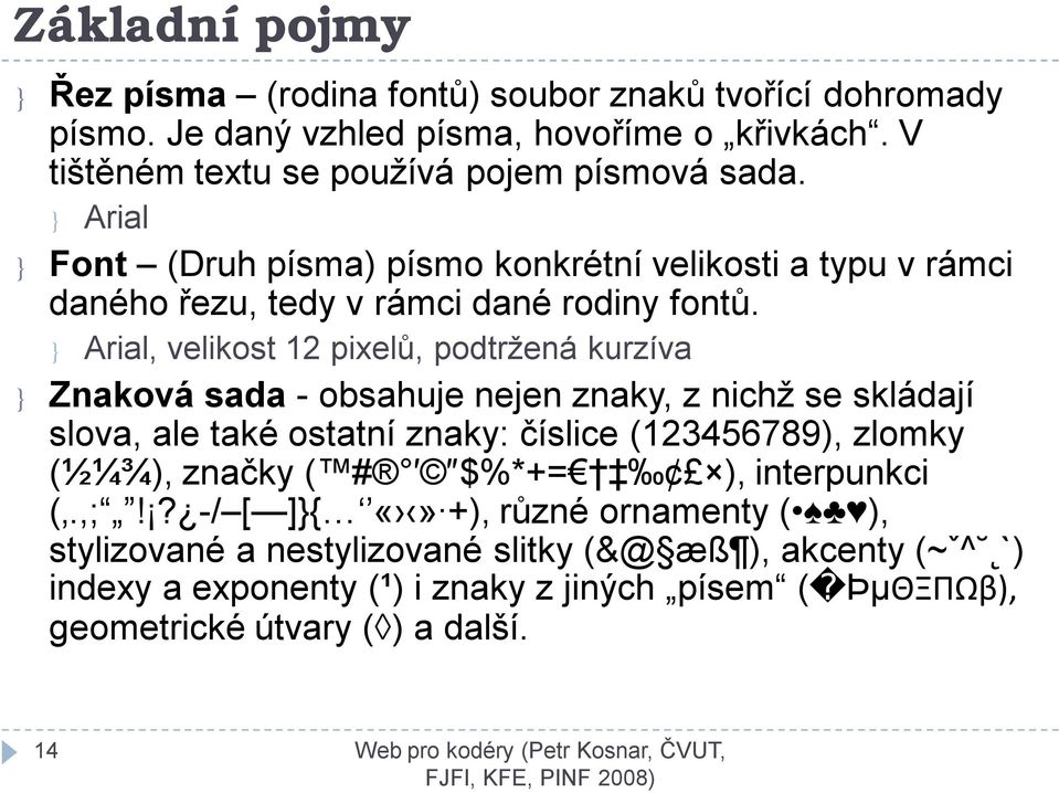 } Arial, velikost 12 pixelů, podtržená kurzíva } Znaková sada - obsahuje nejen znaky, z nichž se skládají slova, ale také ostatní znaky: číslice (123456789), zlomky