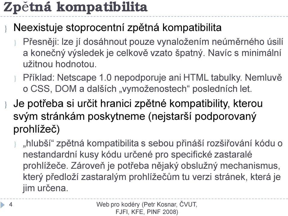 } Je potřeba si určit hranici zpětné kompatibility, kterou svým stránkám poskytneme (nejstarší podporovaný prohlížeč) } hlubší zpětná kompatibilita s sebou přináší rozšiřování