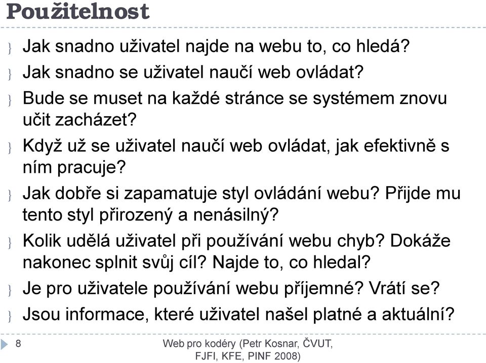 } Jak dobře si zapamatuje styl ovládání webu? Přijde mu tento styl přirozený a nenásilný? } Kolik udělá uživatel při používání webu chyb?