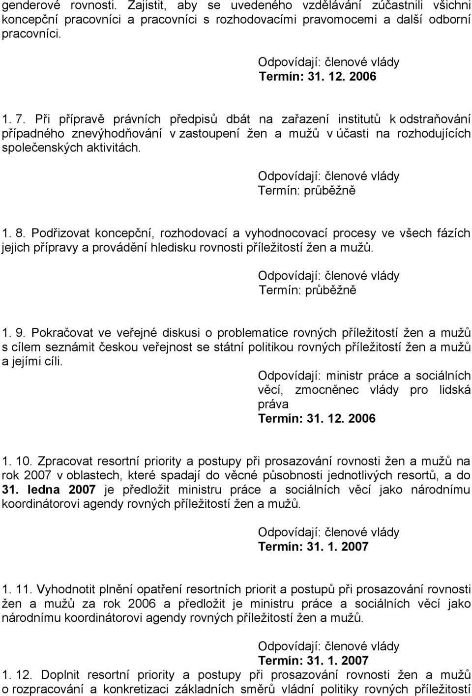 Podřizovat koncepční, rozhodovací a vyhodnocovací procesy ve všech fázích jejich přípravy a provádění hledisku rovnosti příležitostí žen a mužů. 1. 9.