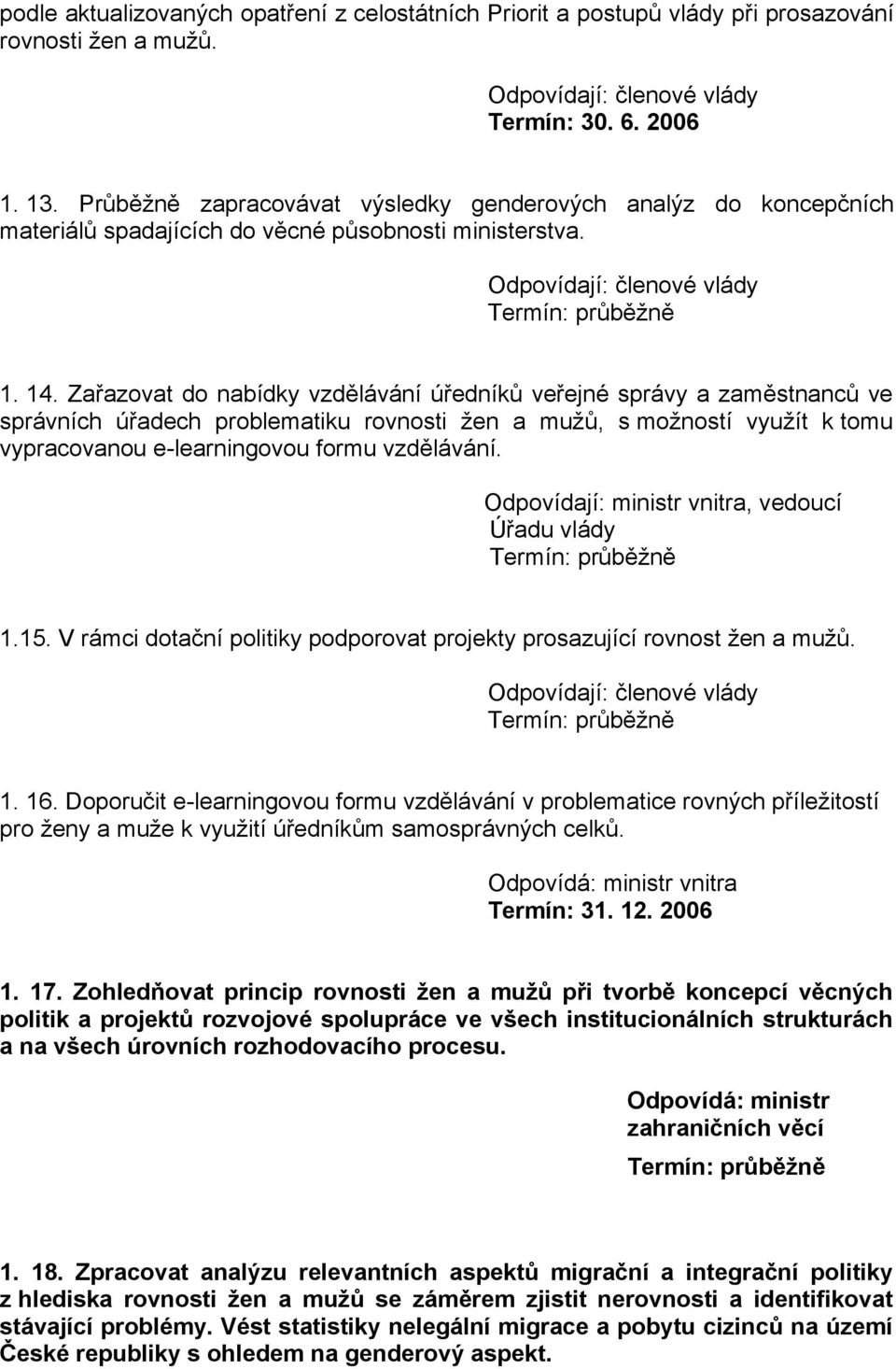 Zařazovat do nabídky vzdělávání úředníků veřejné správy a zaměstnanců ve správních úřadech problematiku rovnosti žen a mužů, s možností využít k tomu vypracovanou e-learningovou formu vzdělávání.