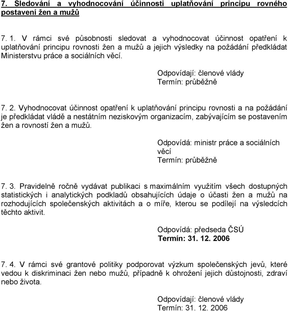 Vyhodnocovat účinnost opatření k uplatňování principu rovnosti a na požádání je předkládat vládě a nestátním neziskovým organizacím, zabývajícím se postavením žen a rovností žen a mužů. 7. 3.