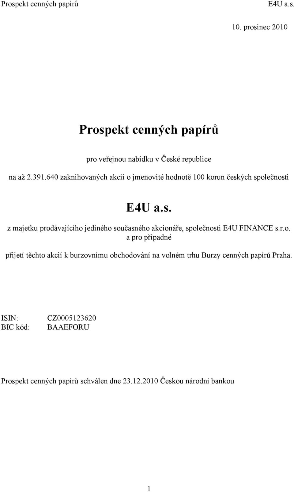 ých společnosti E4U a.s. z majetku prodávajícího jediného současného akcionáře, společnosti E4U FINANCE s.r.o. a pro případné přijetí těchto akcií k burzovnímu obchodování na volném trhu Burzy cenných papírů Praha.