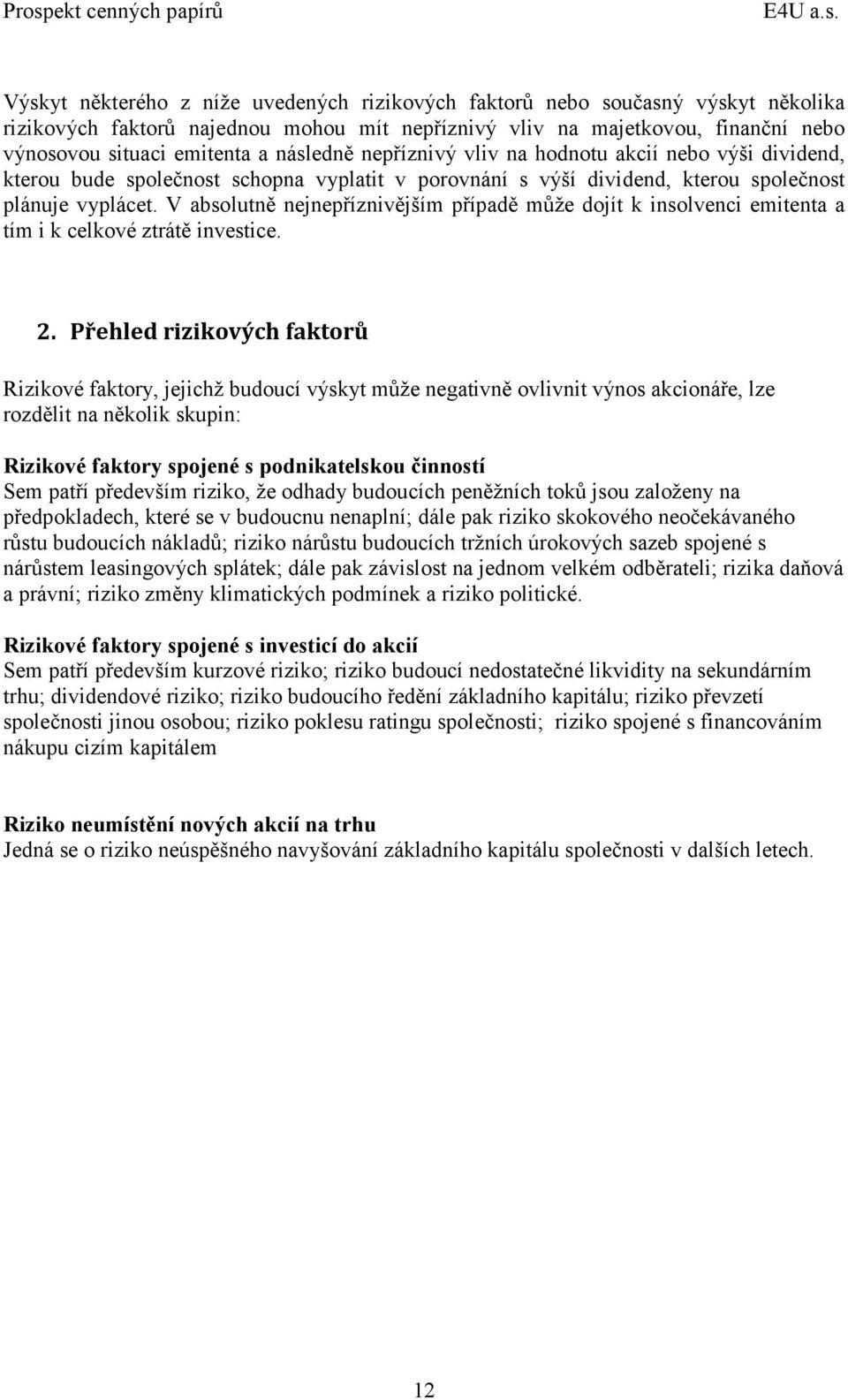 V absolutně nejnepříznivějším případě může dojít k insolvenci emitenta a tím i k celkové ztrátě investice. 2.