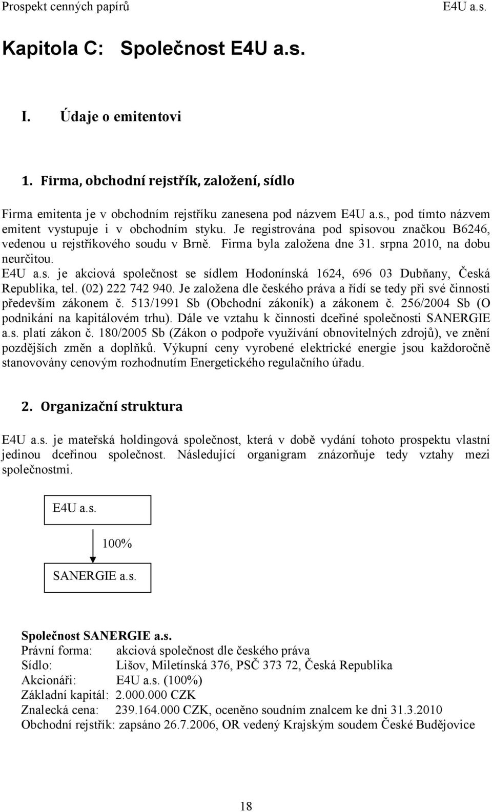 (02) 222 742 940. Je založena dle českého práva a řídí se tedy při své činnosti především zákonem č. 513/1991 Sb (Obchodní zákoník) a zákonem č. 256/2004 Sb (O podnikání na kapitálovém trhu).