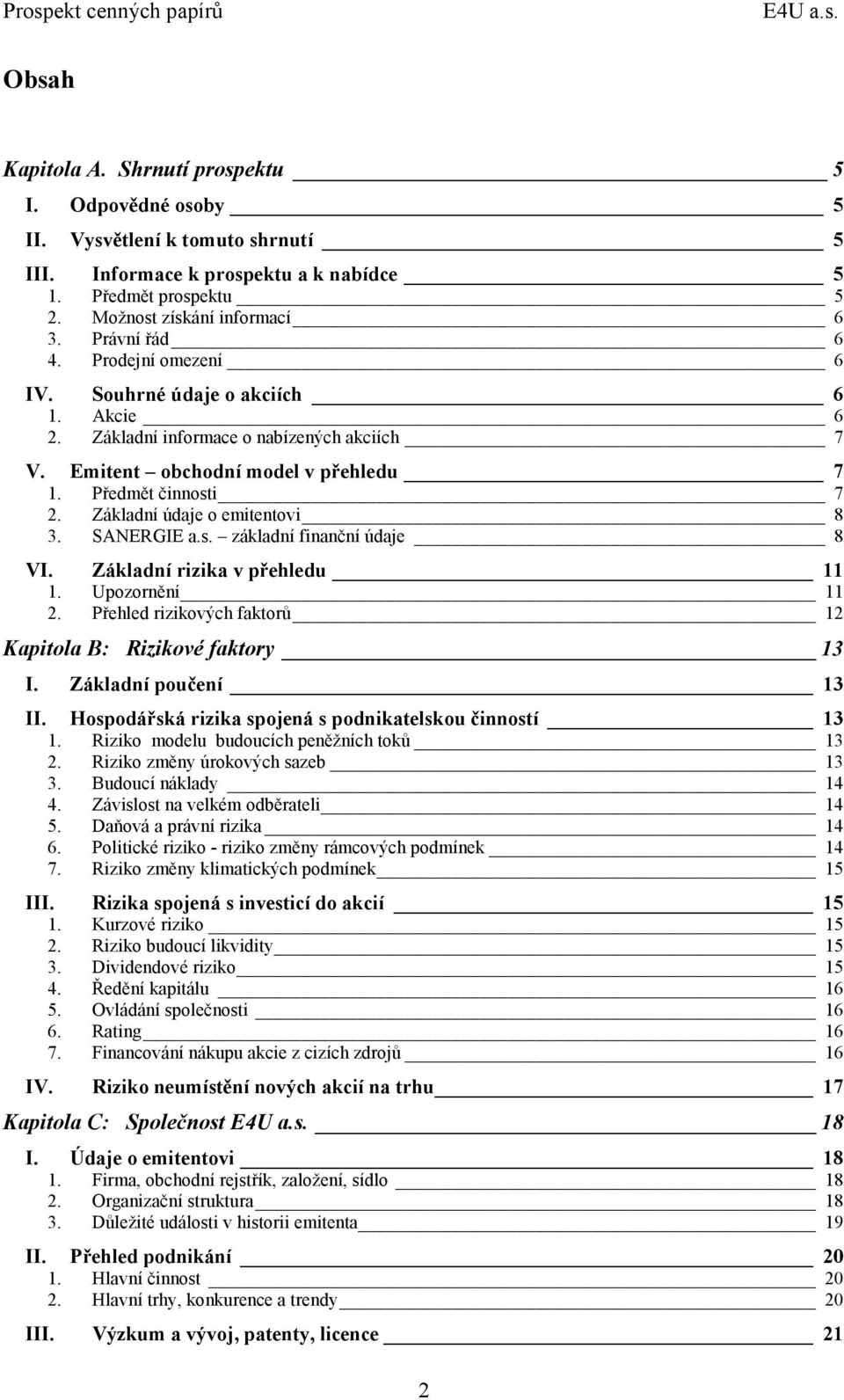 Předmět činnosti 7 2. Základní údaje o emitentovi 8 3. SANERGIE a.s. základní finanční údaje 8 VI. Základní rizika v přehledu 11 1. Upozornění 11 2.