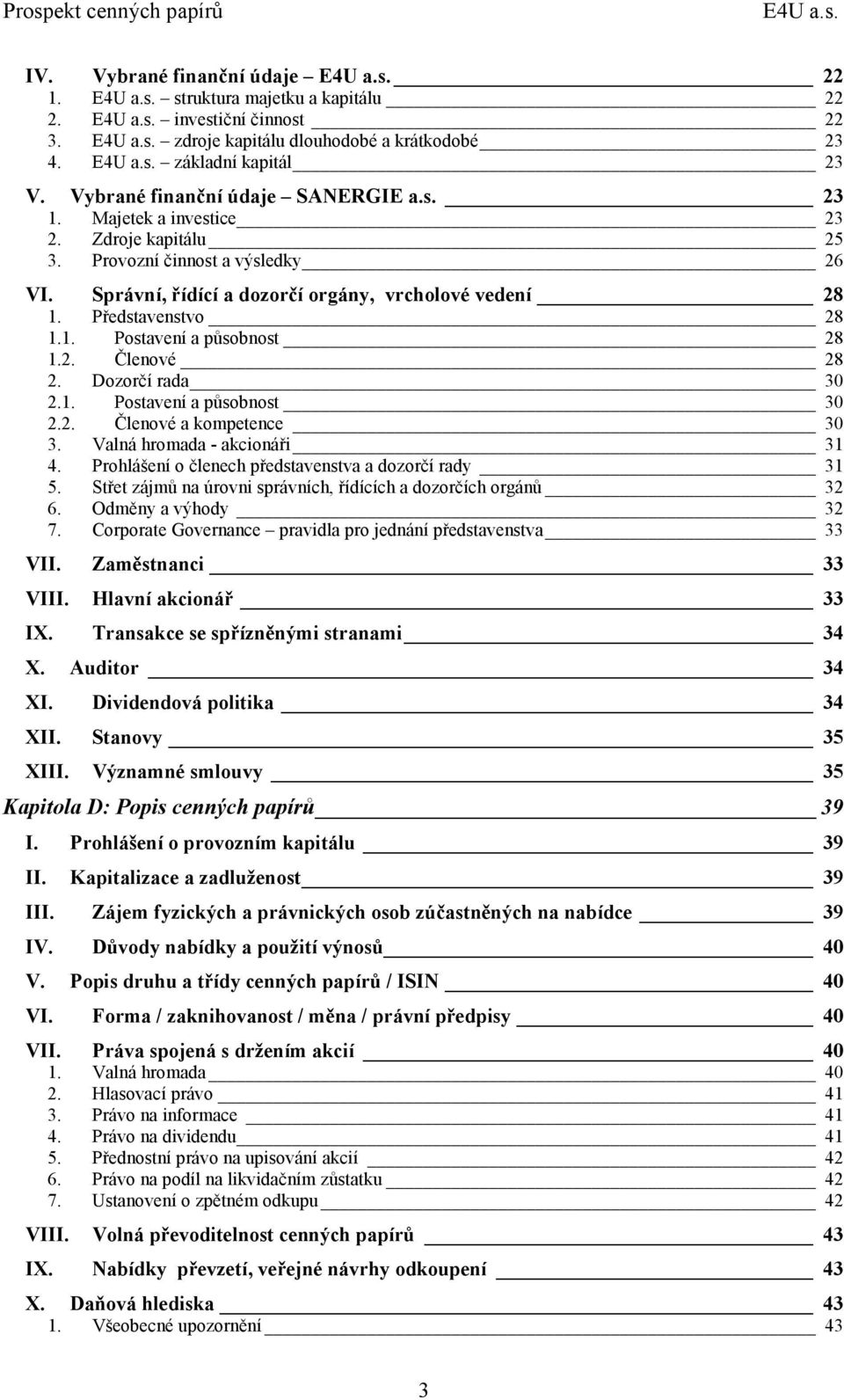 Správní, řídící a dozorčí orgány, vrcholové vedení 28 1. Představenstvo 28 1.1. Postavení a působnost 28 1.2. Členové 28 2. Dozorčí rada 30 2.1. Postavení a působnost 30 2.2. Členové a kompetence 30 3.