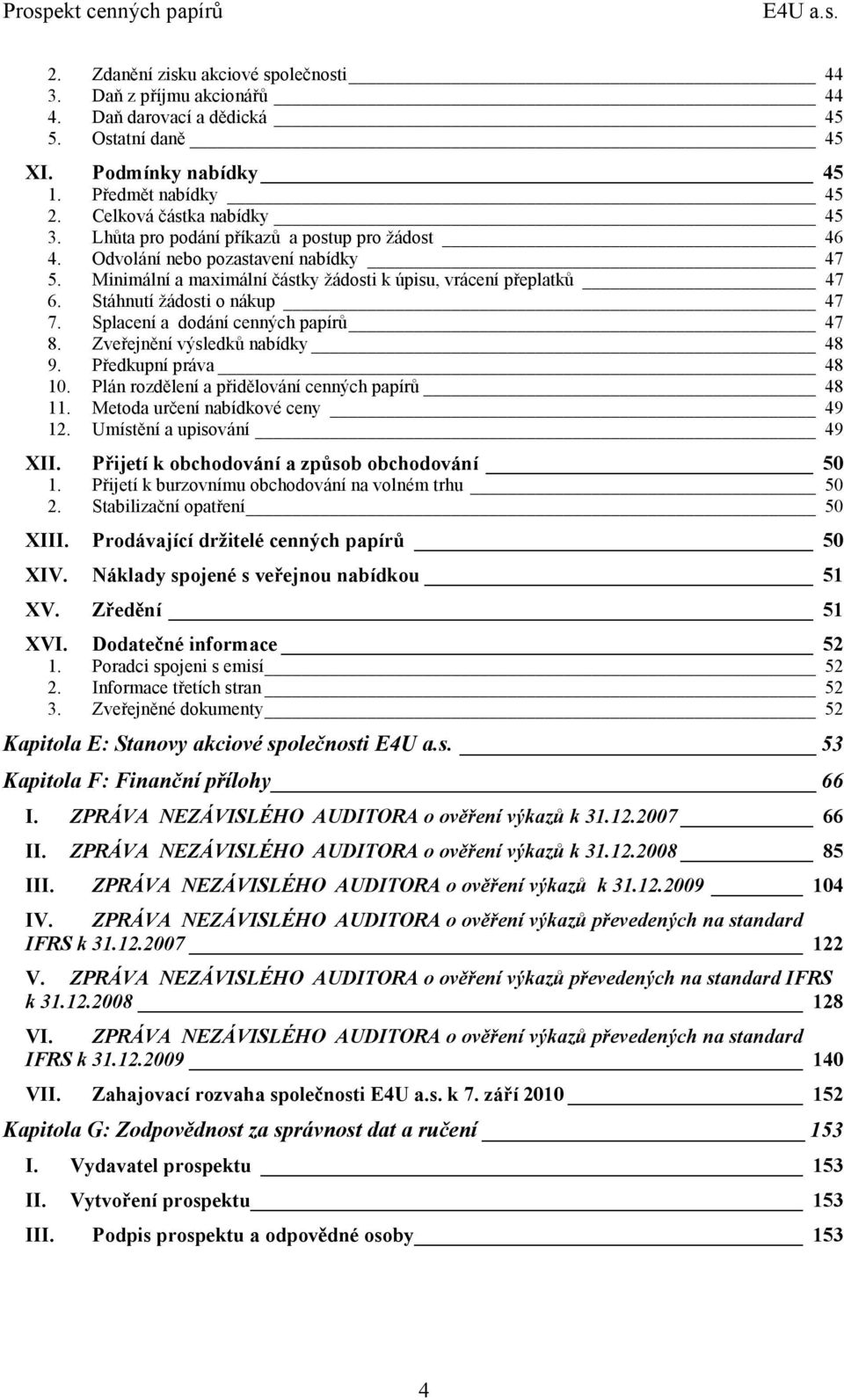 Stáhnutí žádosti o nákup 47 7. Splacení a dodání cenných papírů 47 8. Zveřejnění výsledků nabídky 48 9. Předkupní práva 48 10. Plán rozdělení a přidělování cenných papírů 48 11.