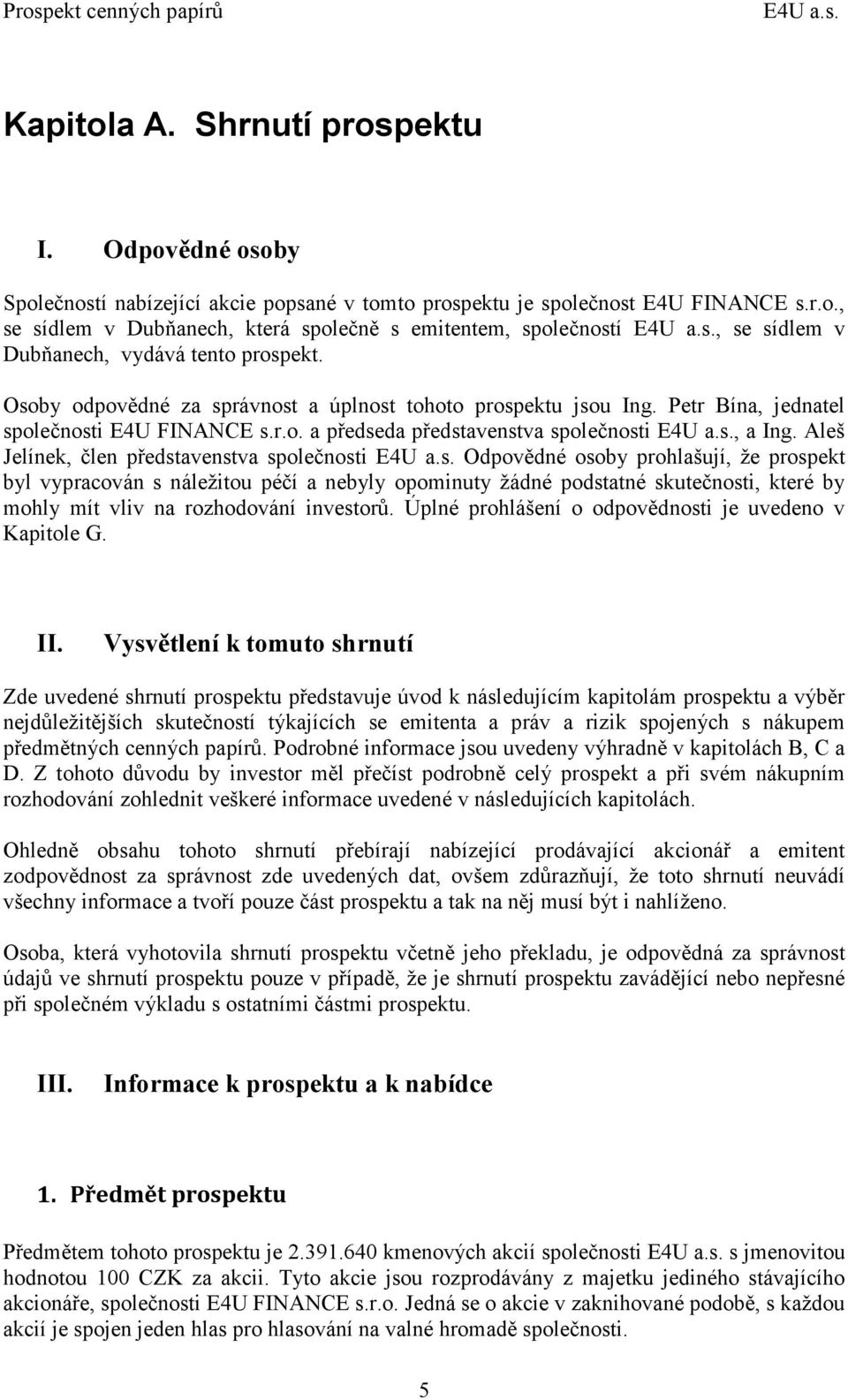 s., a Ing. Aleš Jelínek, člen představenstva společnosti E4U a.s. Odpovědné osoby prohlašují, že prospekt byl vypracován s náležitou péčí a nebyly opominuty žádné podstatné skutečnosti, které by mohly mít vliv na rozhodování investorů.