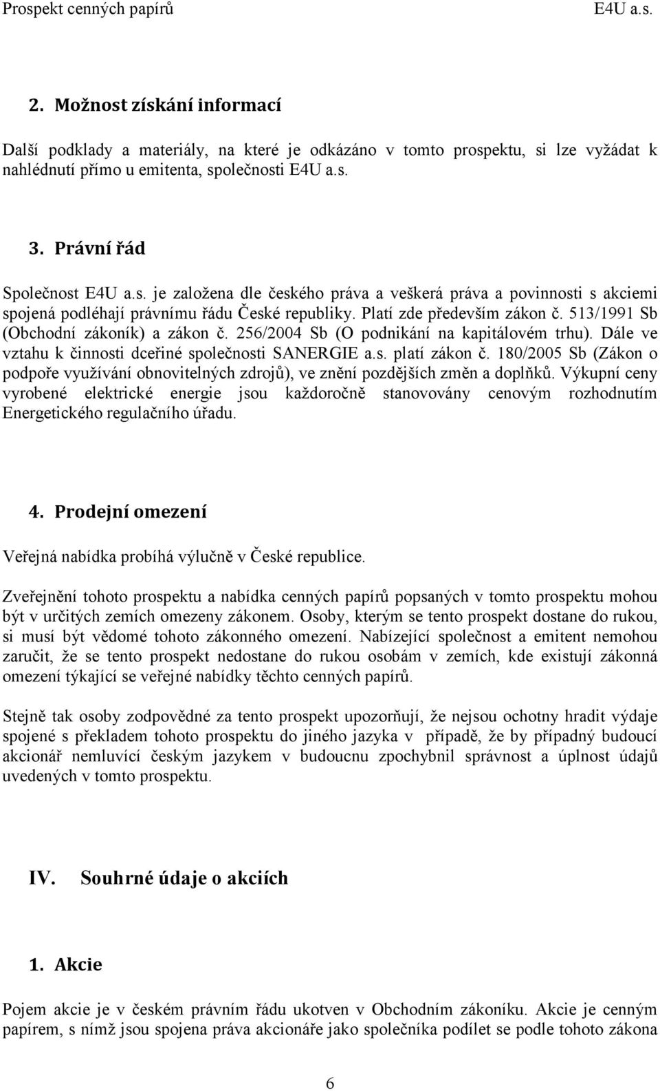 513/1991 Sb (Obchodní zákoník) a zákon č. 256/2004 Sb (O podnikání na kapitálovém trhu). Dále ve vztahu k činnosti dceřiné společnosti SANERGIE a.s. platí zákon č.