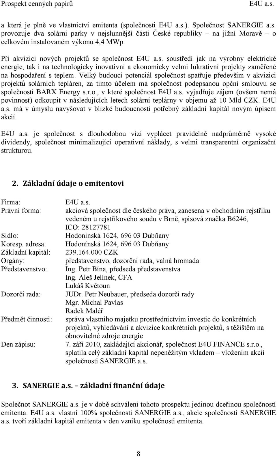 Velký budoucí potenciál společnost spatřuje především v akvizici projektů solárních tepláren, za tímto účelem má společnost podepsanou opční smlouvu se společností BARX Energy s.r.o., v které společnost E4U a.