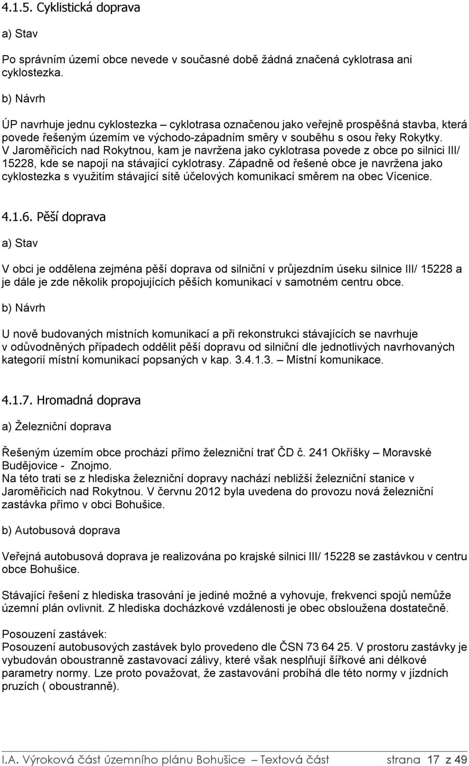 V Jaroměřicích nad Rokytnou, kam je navržena jako cyklotrasa povede z obce po silnici III/ 15228, kde se napojí na stávající cyklotrasy.