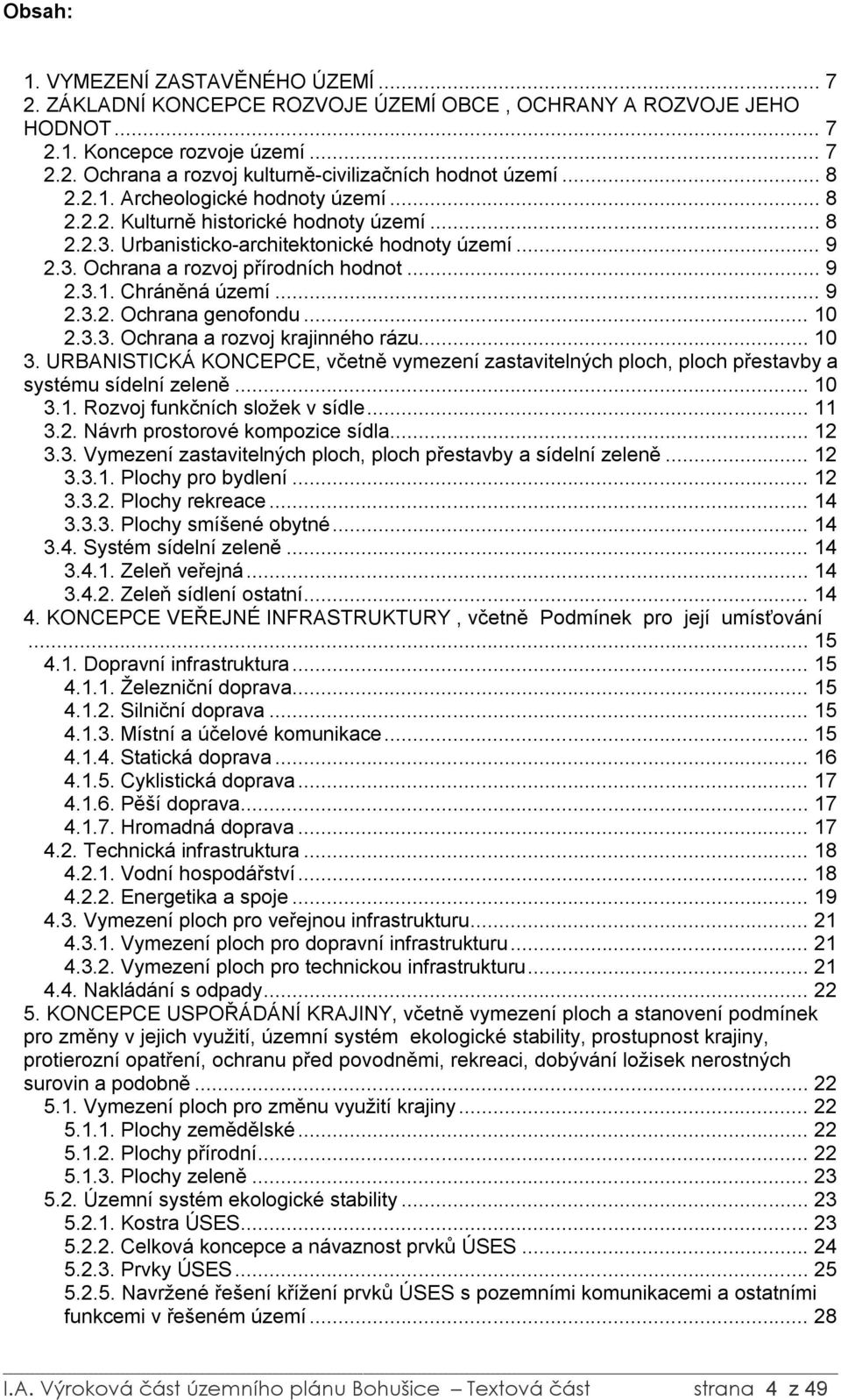 .. 9 2.3.2. Ochrana genofondu... 10 2.3.3. Ochrana a rozvoj krajinného rázu... 10 3. URBANISTICKÁ KONCEPCE, včetně vymezení zastavitelných ploch, ploch přestavby a systému sídelní zeleně... 10 3.1. Rozvoj funkčních složek v sídle.