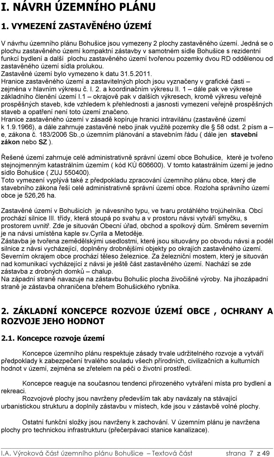 sídla prolukou. Zastavěné území bylo vymezeno k datu 31.5.2011. Hranice zastavěného území a zastavitelných ploch jsou vyznačeny v grafické časti zejména v hlavním výkresu č. I. 2.