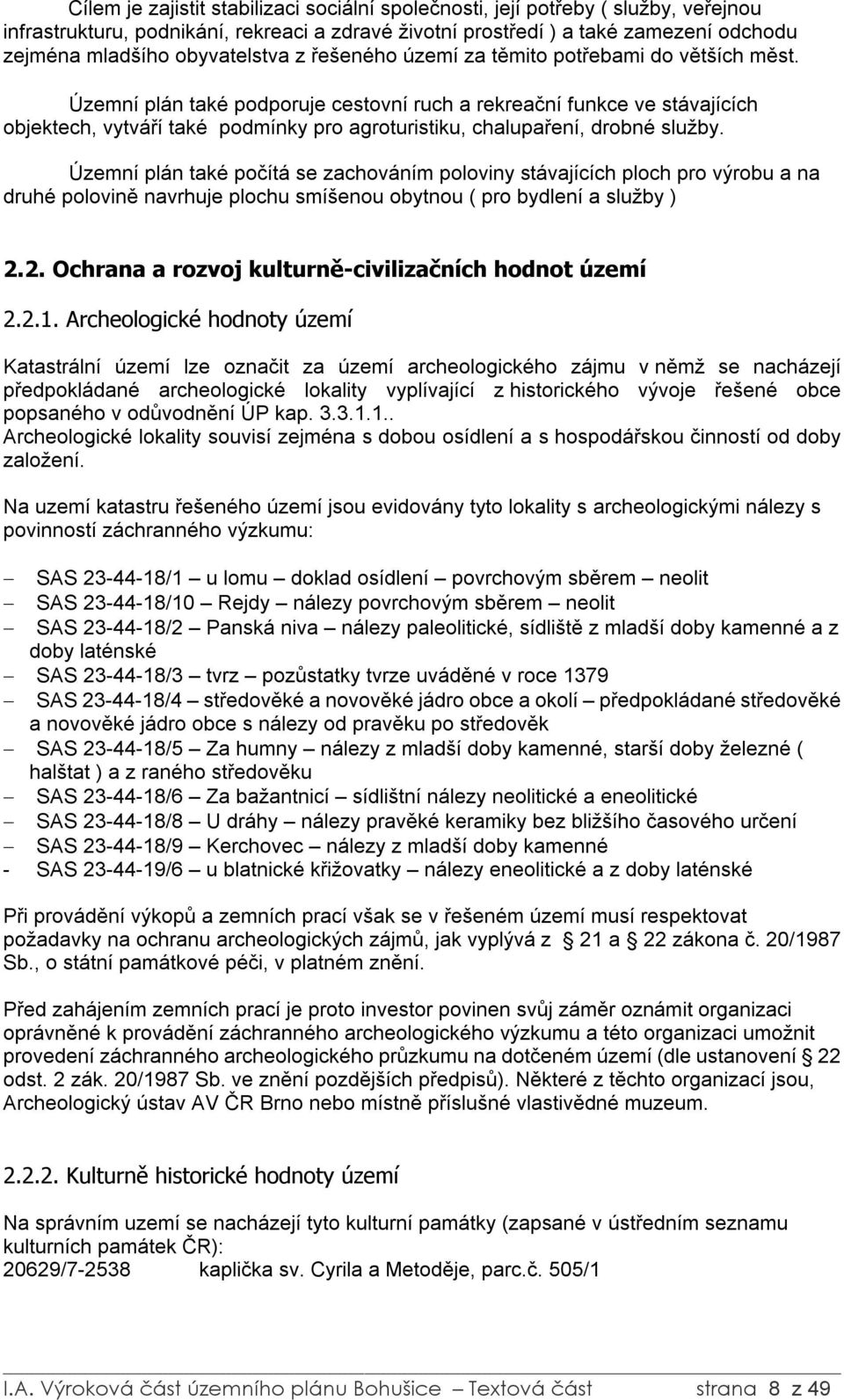 Územní plán také podporuje cestovní ruch a rekreační funkce ve stávajících objektech, vytváří také podmínky pro agroturistiku, chalupaření, drobné služby.