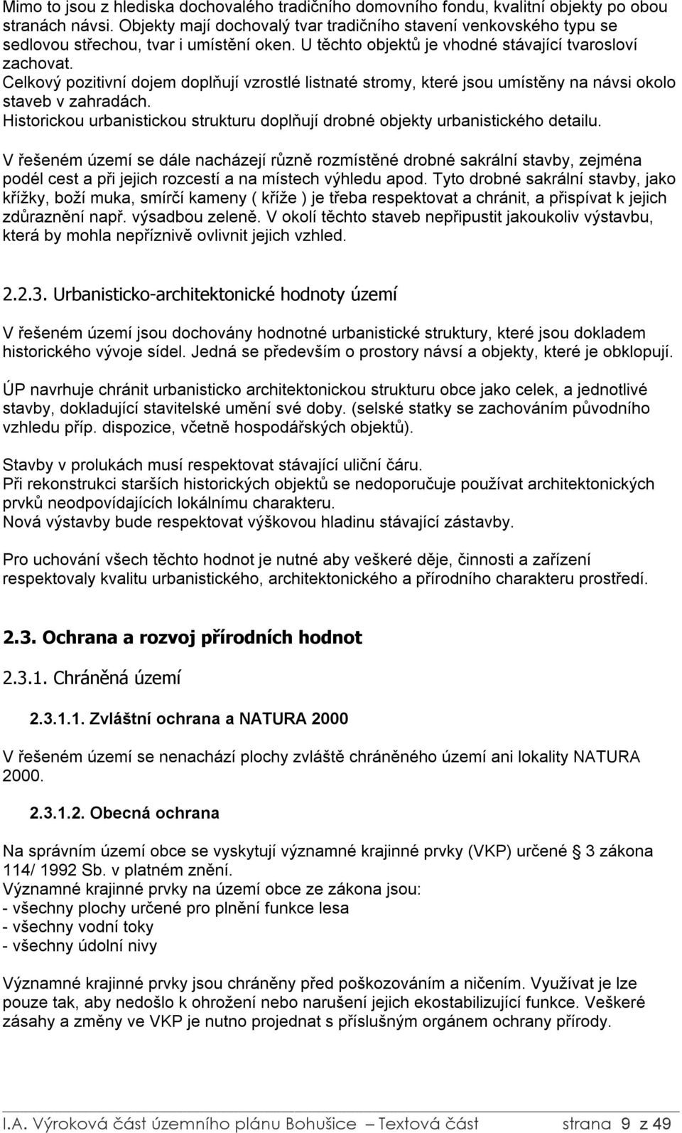 Celkový pozitivní dojem doplňují vzrostlé listnaté stromy, které jsou umístěny na návsi okolo staveb v zahradách. Historickou urbanistickou strukturu doplňují drobné objekty urbanistického detailu.