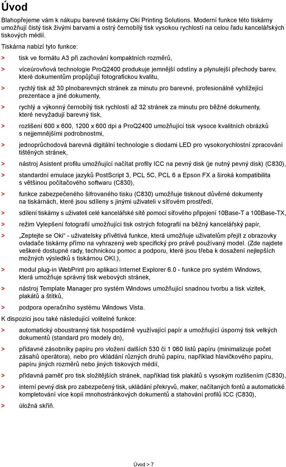 Tiskárna nabízí tyto funkce: > tisk ve formátu A3 při zachování kompaktních rozměrů, > víceúrovňová technologie ProQ2400 produkuje jemnější odstíny a plynulejší přechody barev, které dokumentům