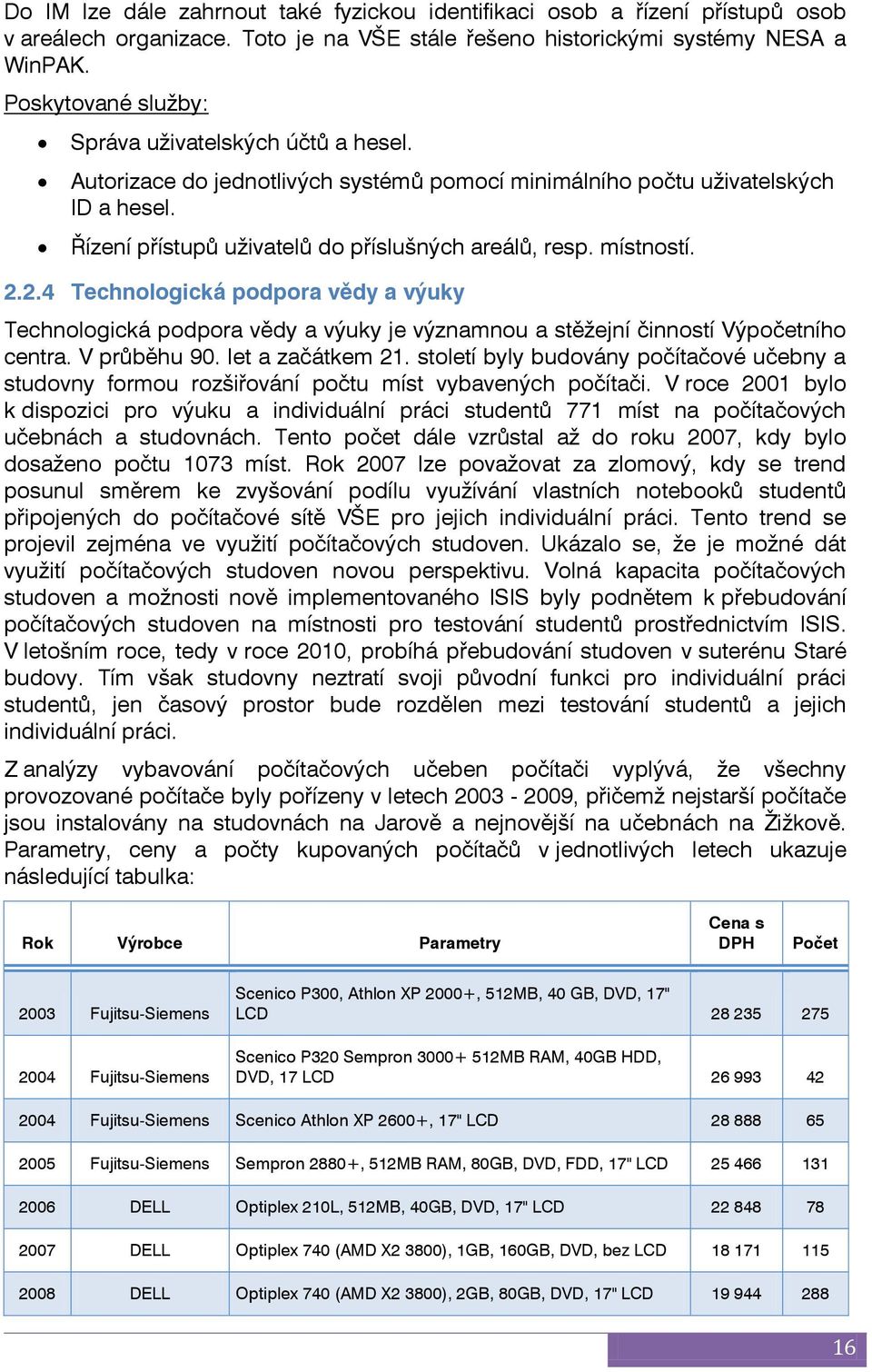 místností. 2.2.4 Technologická podpora vědy a výuky Technologická podpora vědy a výuky je významnou a stěţejní činností Výpočetního centra. V průběhu 90. let a začátkem 21.