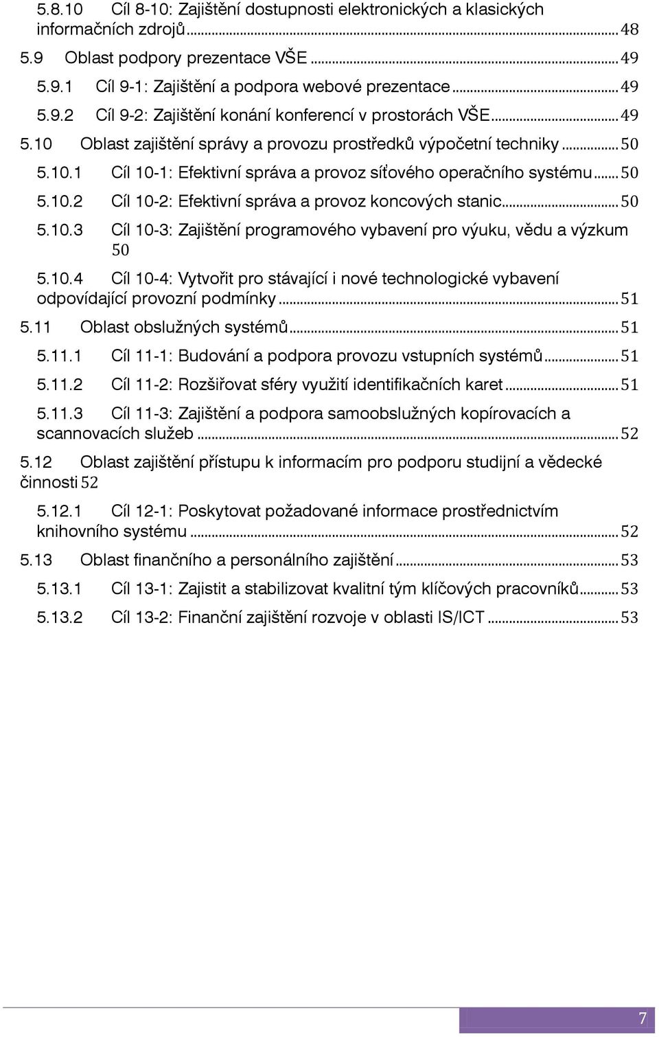 .. 50 5.10.3 Cíl 10-3: Zajištění programového vybavení pro výuku, vědu a výzkum 50 5.10.4 Cíl 10-4: Vytvořit pro stávající i nové technologické vybavení odpovídající provozní podmínky... 51 5.