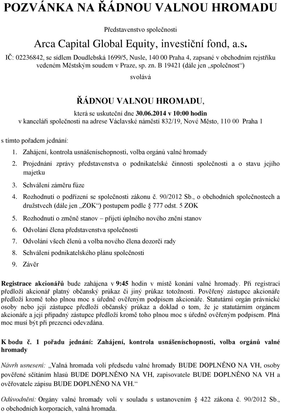 2014 v 10:00 hodin v kanceláři společnosti na adrese Václavské náměstí 832/19, Nové Město, 110 00 Praha 1 s tímto pořadem jednání: 1.