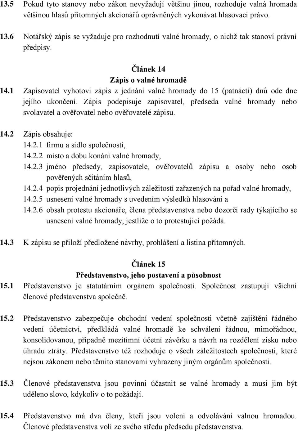 1 Zapisovatel vyhotoví zápis z jednání valné hromady do 15 (patnácti) dnů ode dne jejího ukončení.