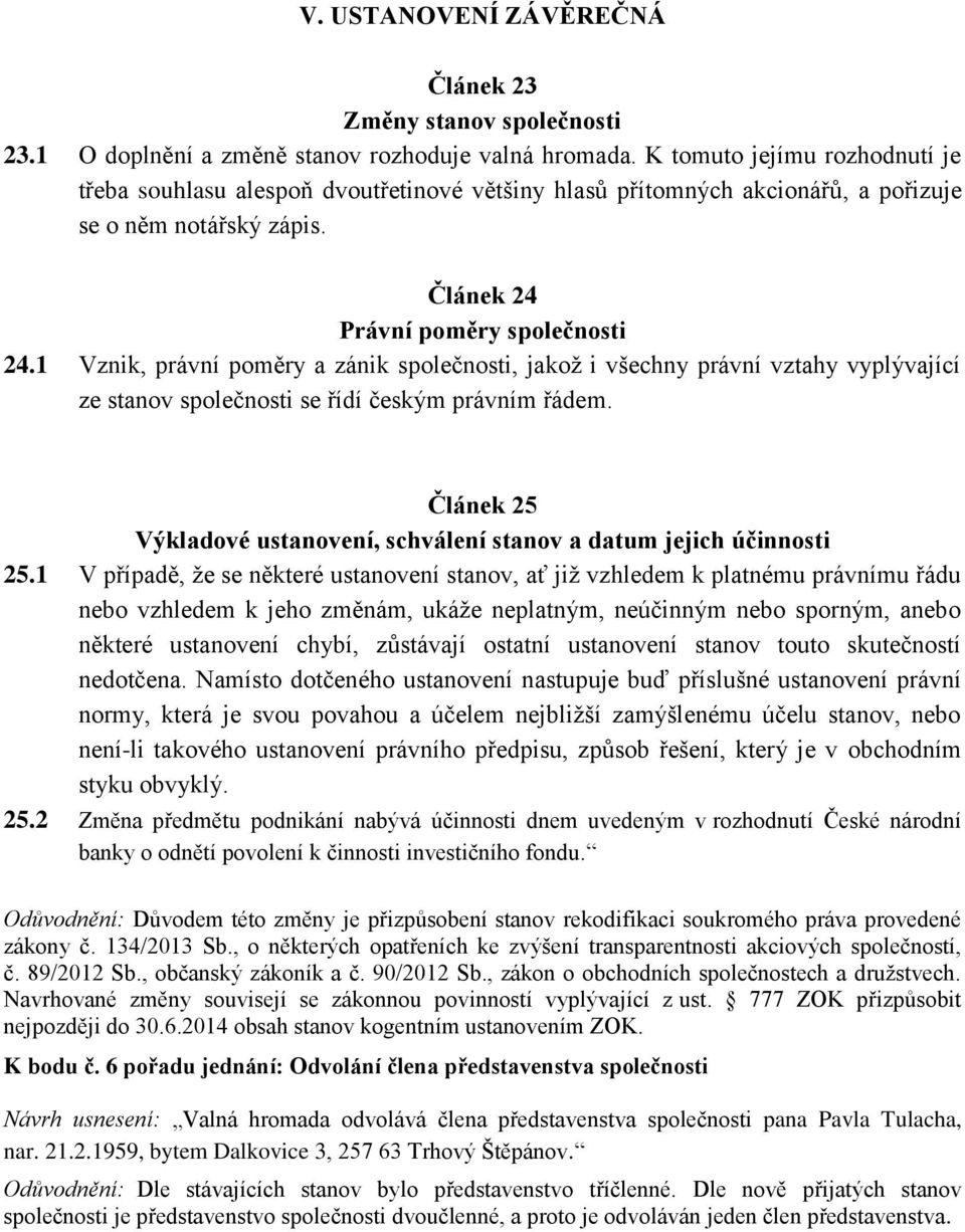 1 Vznik, právní poměry a zánik společnosti, jakož i všechny právní vztahy vyplývající ze stanov společnosti se řídí českým právním řádem.