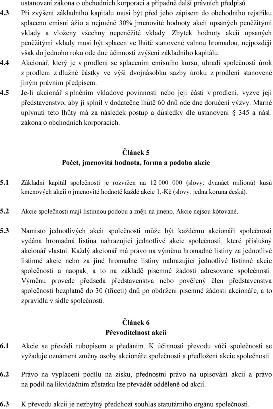 vklady. Zbytek hodnoty akcií upsaných peněžitými vklady musí být splacen ve lhůtě stanovené valnou hromadou, nejpozději však do jednoho roku ode dne účinnosti zvýšení základního kapitálu. 4.