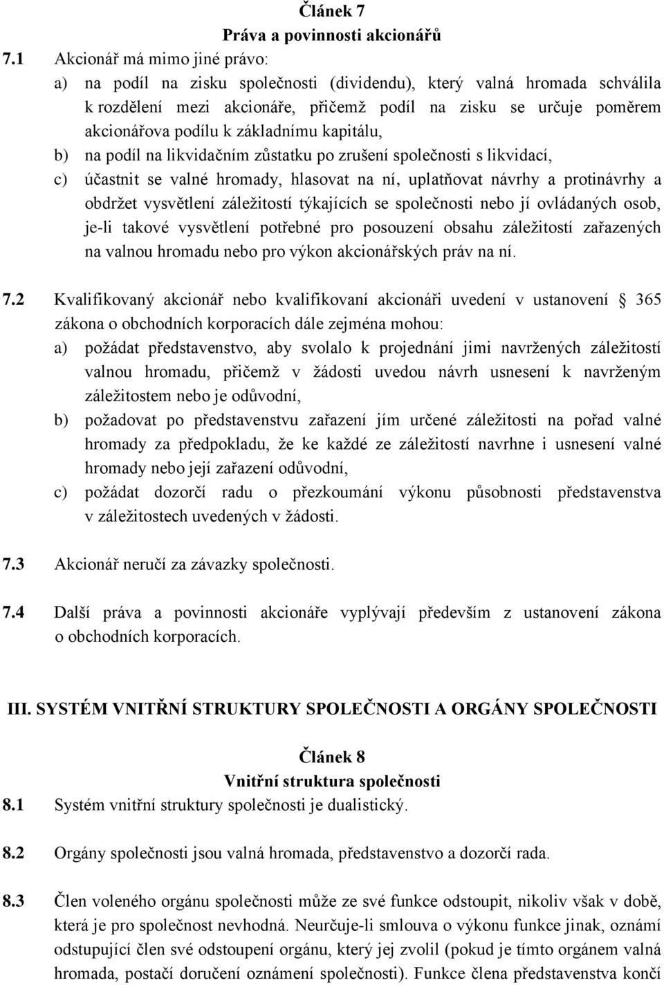 základnímu kapitálu, b) na podíl na likvidačním zůstatku po zrušení společnosti s likvidací, c) účastnit se valné hromady, hlasovat na ní, uplatňovat návrhy a protinávrhy a obdržet vysvětlení