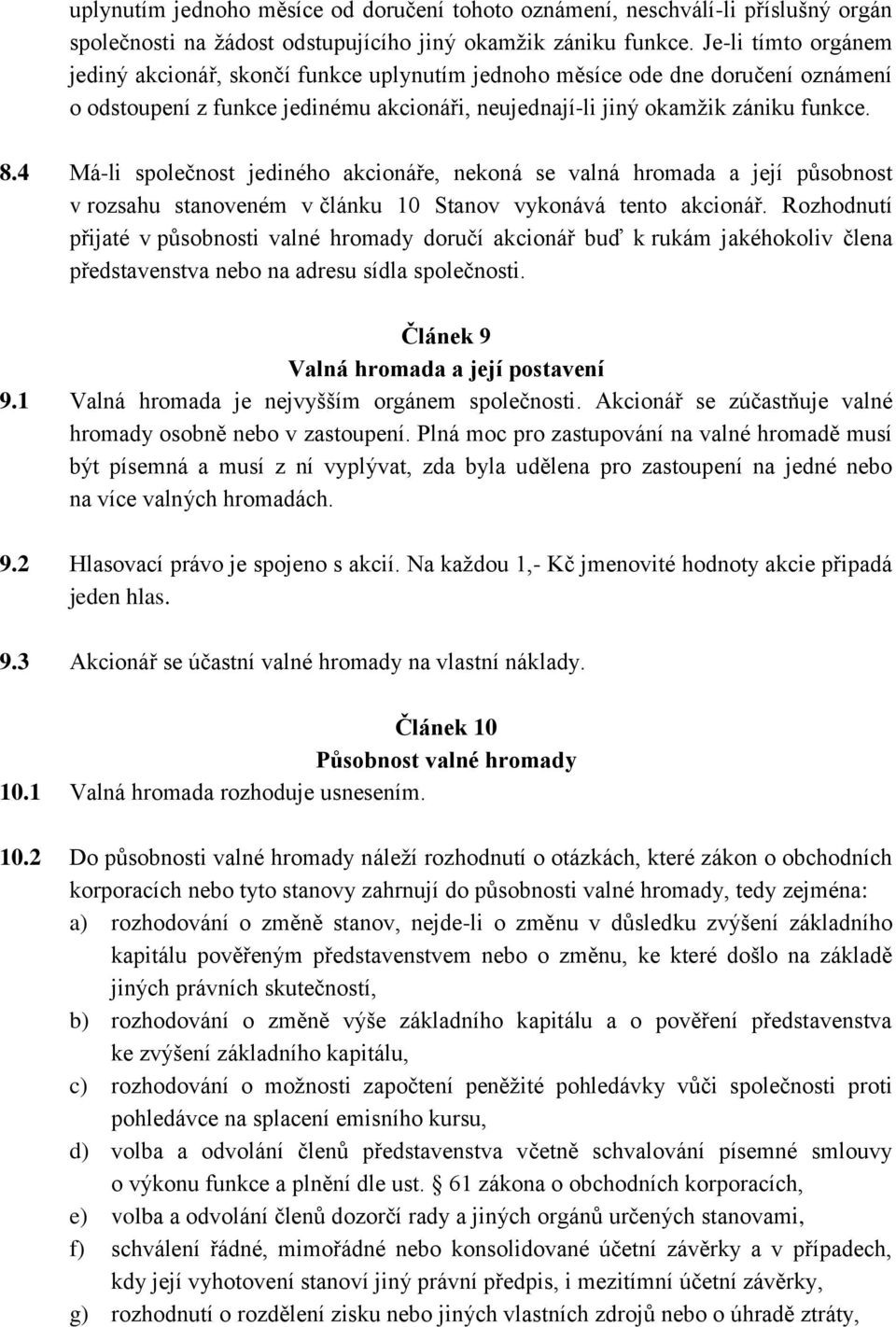 4 Má-li společnost jediného akcionáře, nekoná se valná hromada a její působnost v rozsahu stanoveném v článku 10 Stanov vykonává tento akcionář.