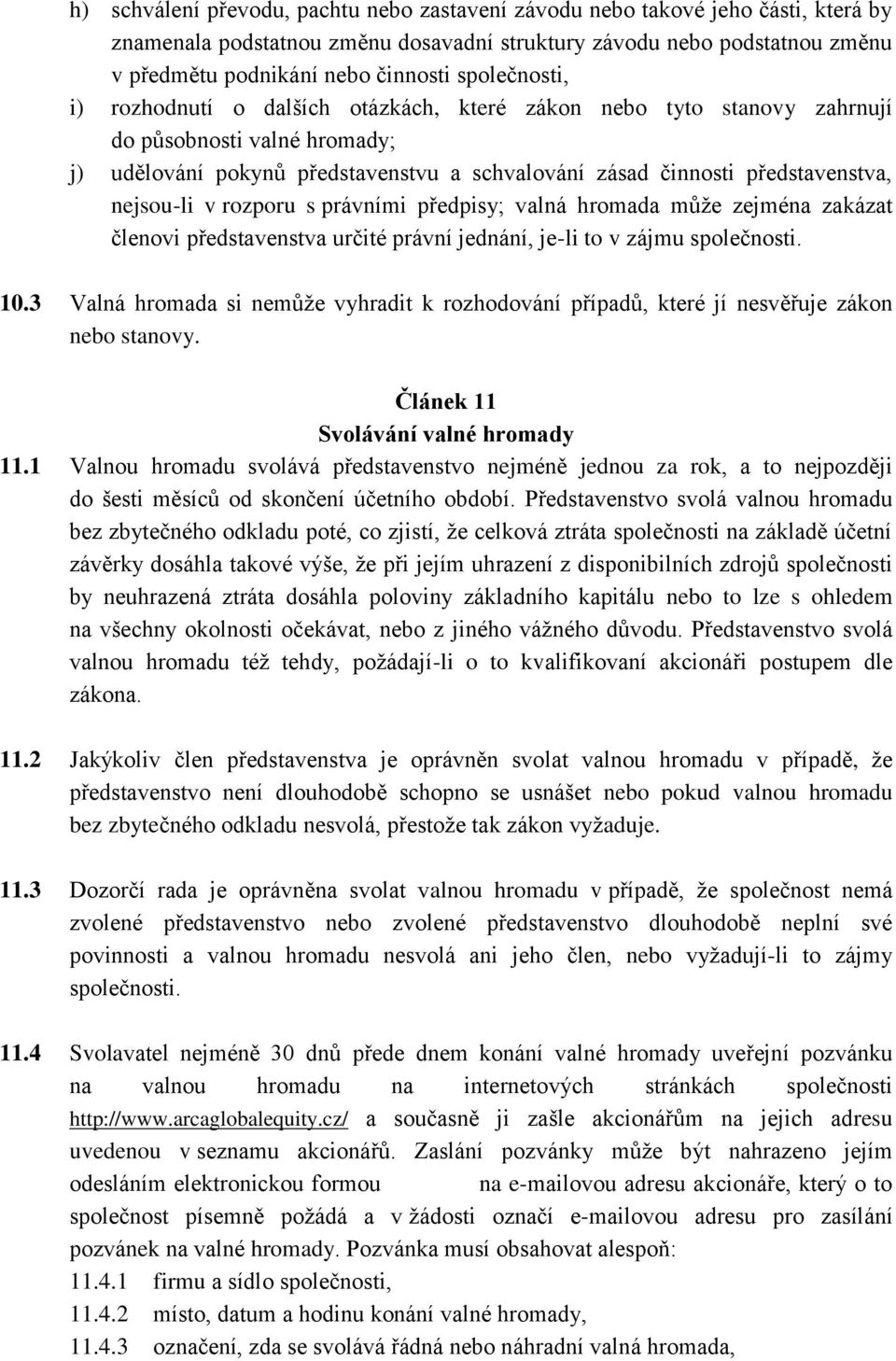 nejsou-li v rozporu s právními předpisy; valná hromada může zejména zakázat členovi představenstva určité právní jednání, je-li to v zájmu společnosti. 10.