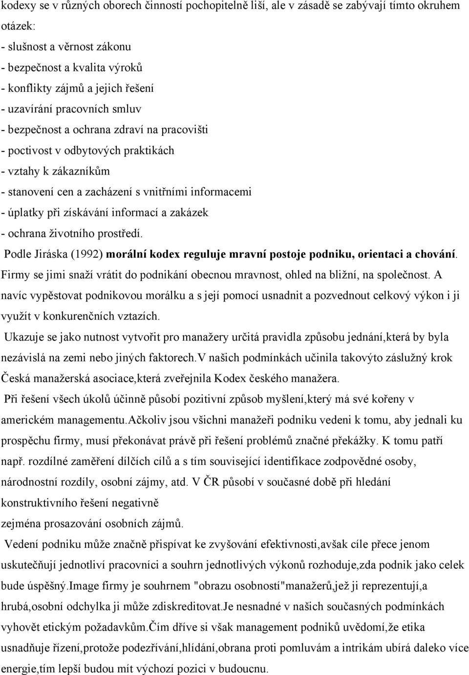 získávání informací a zakázek - ochrana životního prostředí. Podle Jiráska (1992) morální kodex reguluje mravní postoje podniku, orientaci a chování.