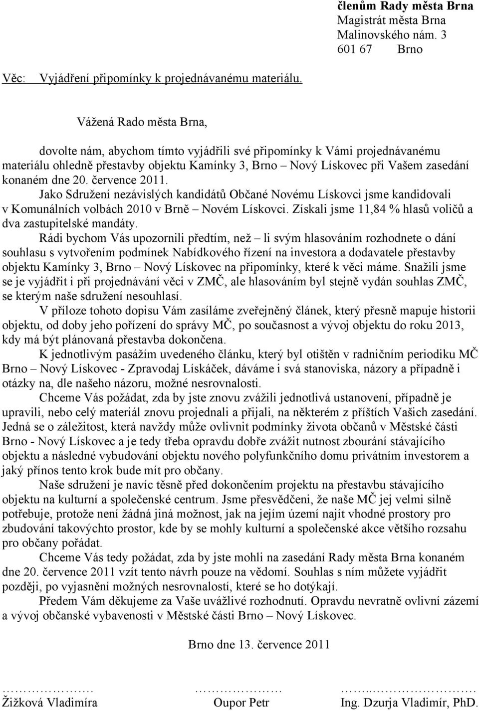 července 2011. Jako Sdružení nezávislých kandidátů Občané Novému Lískovci jsme kandidovali v Komunálních volbách 2010 v Brně Novém Lískovci.