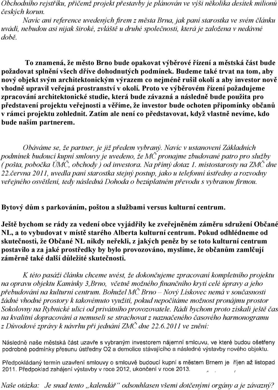 To znamená, že město Brno bude opakovat výběrové řízení a městská část bude požadovat splnění všech dříve dohodnutých podmínek.