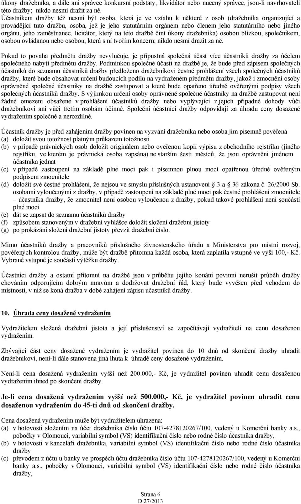 nebo jiného orgánu, jeho zaměstnanec, licitátor, který na této dražbě činí úkony dražebníka) osobou blízkou, společníkem, osobou ovládanou nebo osobou, která s ní tvořím koncern; nikdo nesmí dražit