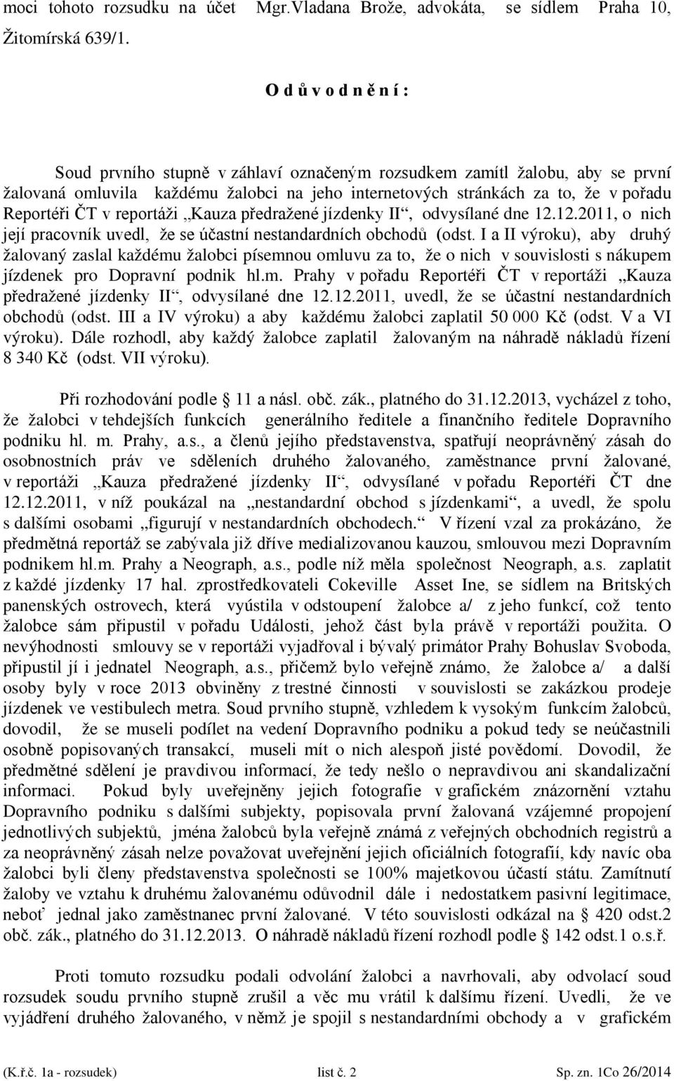 reportáži Kauza předražené jízdenky II, odvysílané dne 12.12.2011, o nich její pracovník uvedl, že se účastní nestandardních obchodů (odst.