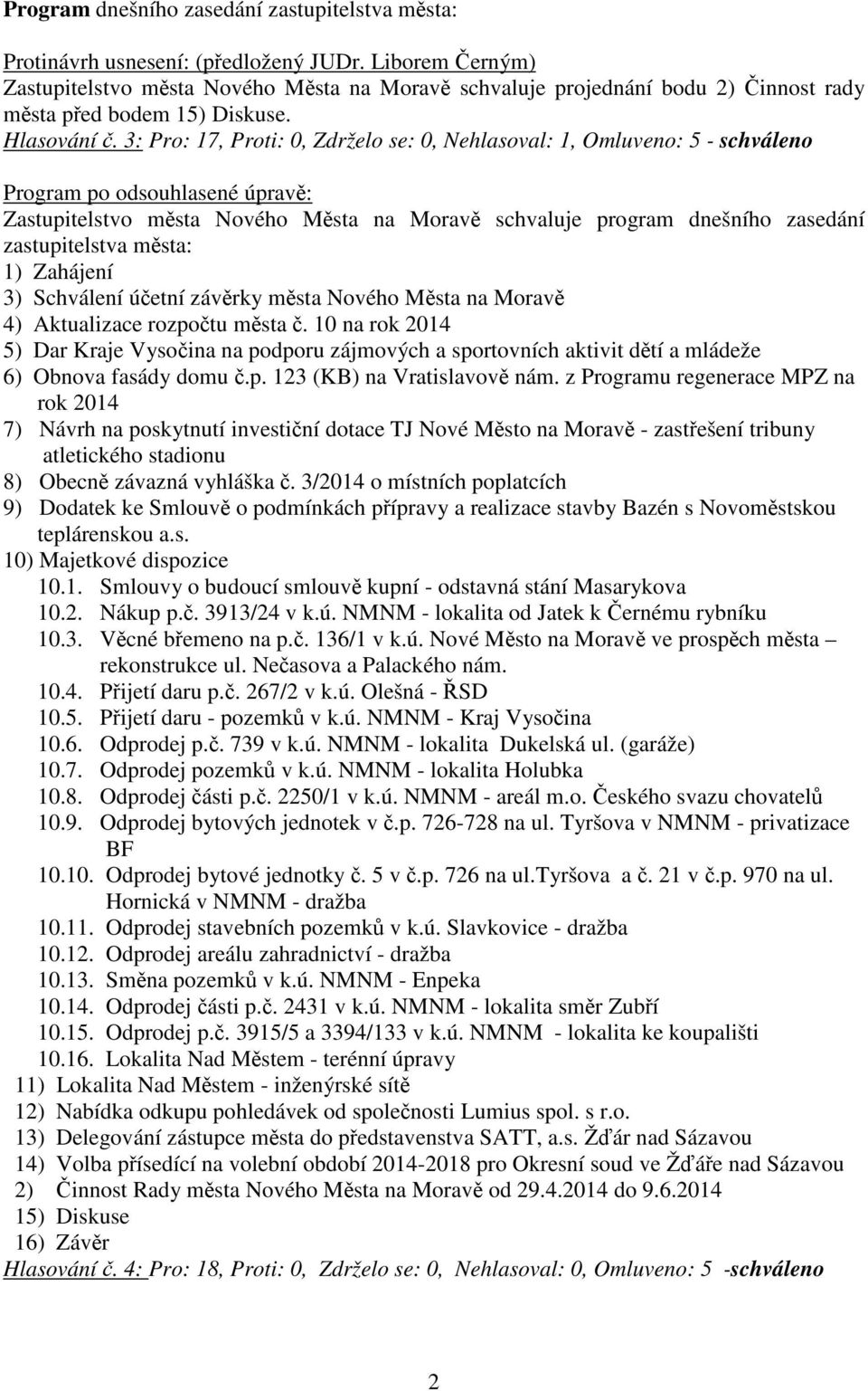 3: Pro: 17, Proti: 0, Zdrželo se: 0, Nehlasoval: 1, Omluveno: 5 - schváleno Program po odsouhlasené úpravě: Zastupitelstvo města Nového Města na Moravě schvaluje program dnešního zasedání