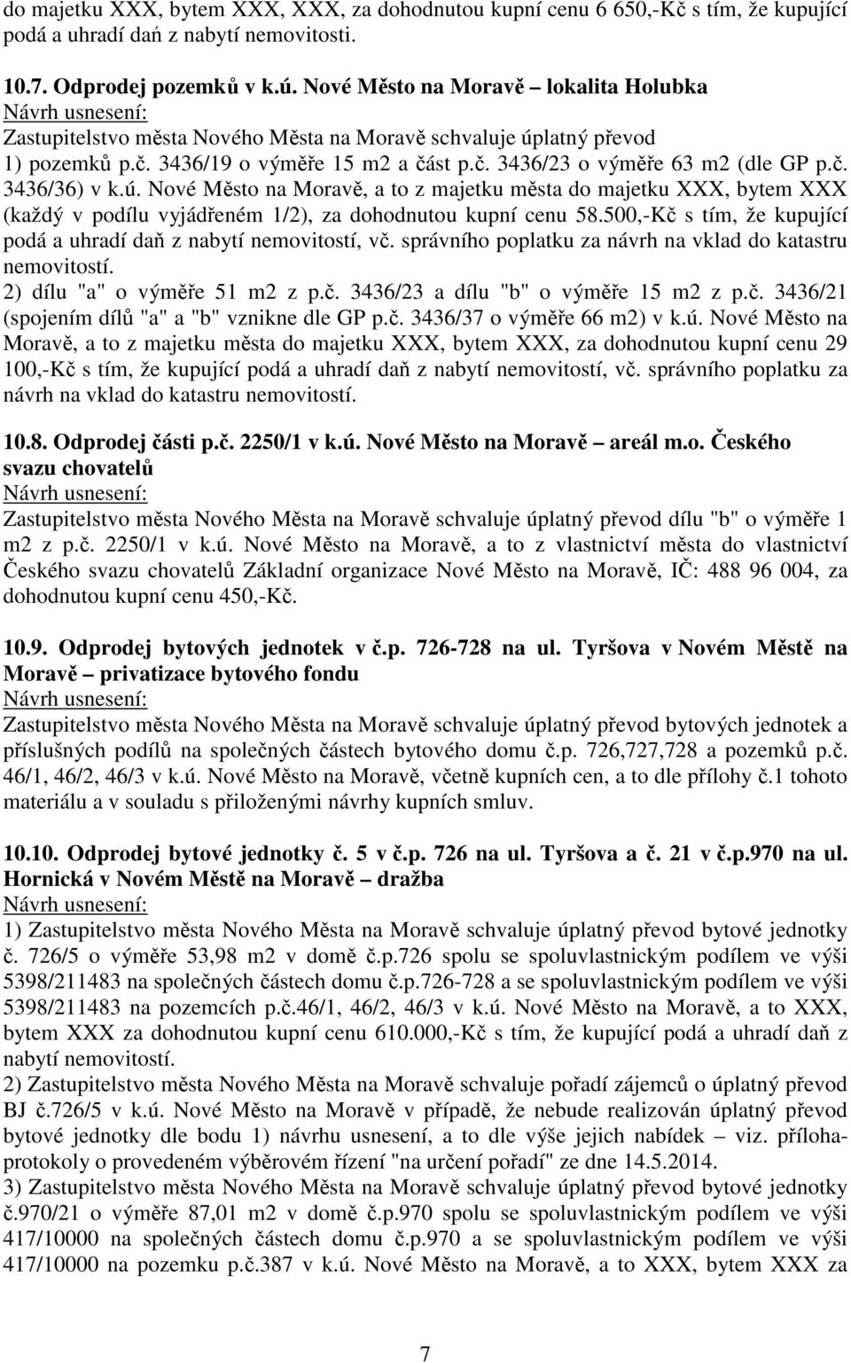 ú. Nové Město na Moravě, a to z majetku města do majetku XXX, bytem XXX (každý v podílu vyjádřeném 1/2), za dohodnutou kupní cenu 58.