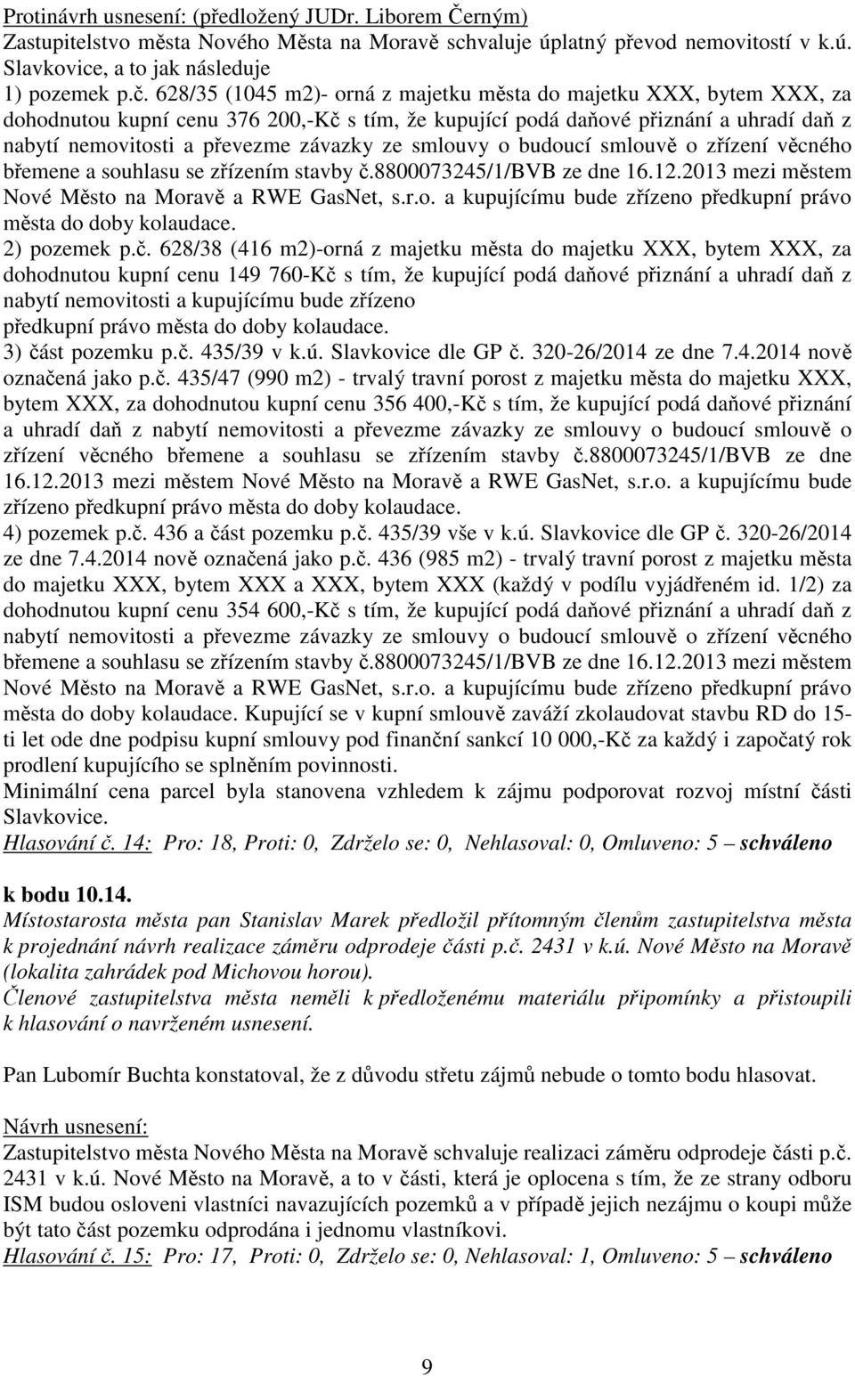 smlouvy o budoucí smlouvě o zřízení věcného břemene a souhlasu se zřízením stavby č.8800073245/1/bvb ze dne 16.12.2013 mezi městem Nové Město na Moravě a RWE GasNet, s.r.o. a kupujícímu bude zřízeno předkupní právo města do doby kolaudace.