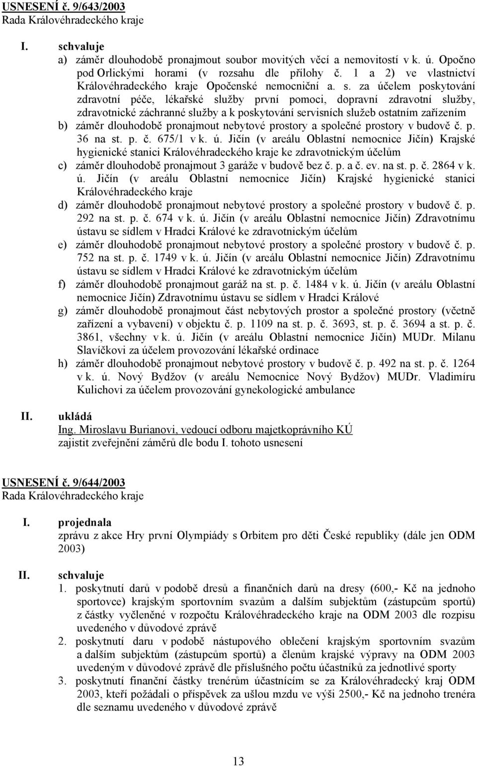 za účelem poskytování zdravotní péče, lékařské služby první pomoci, dopravní zdravotní služby, zdravotnické záchranné služby a k poskytování servisních služeb ostatním zařízením b) záměr dlouhodobě