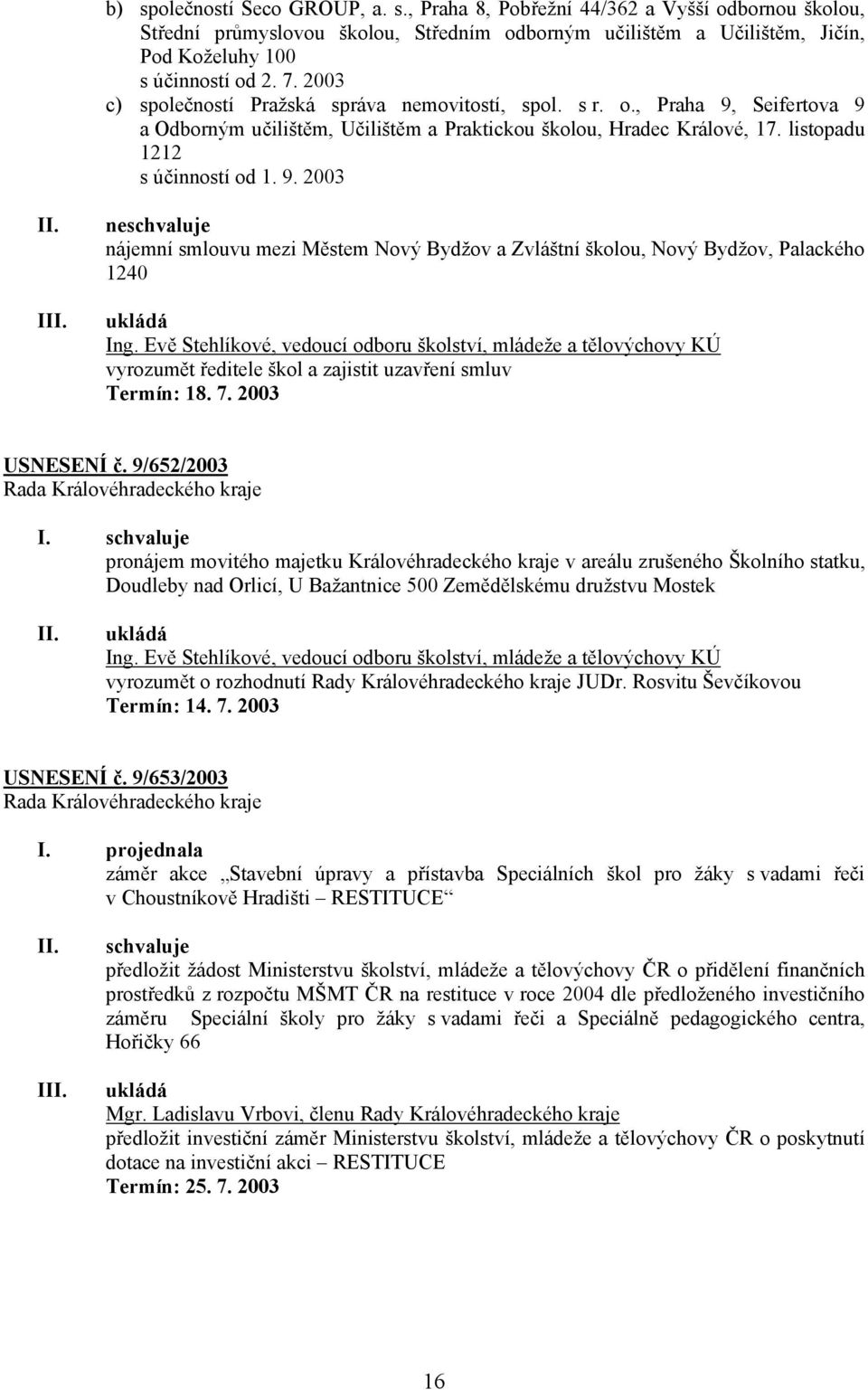 Evě Stehlíkové, vedoucí odboru školství, mládeže a tělovýchovy KÚ vyrozumět ředitele škol a zajistit uzavření smluv Termín: 18. 7. 2003 USNESENÍ č.