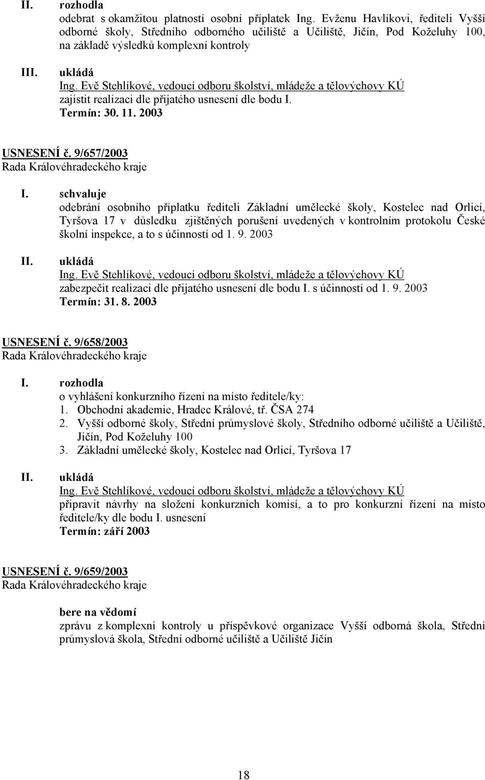 Evě Stehlíkové, vedoucí odboru školství, mládeže a tělovýchovy KÚ zajistit realizaci dle přijatého usnesení dle bodu I. Termín: 30. 11. 2003 USNESENÍ č.