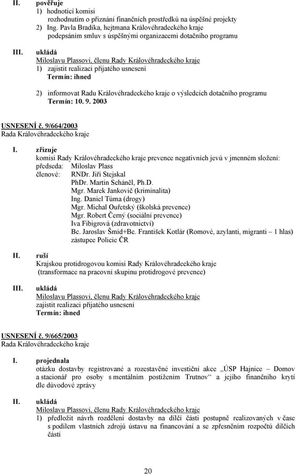 usnesení Termín: ihned 2) informovat Radu Královéhradeckého kraje o výsledcích dotačního programu Termín: 10. 9. 2003 USNESENÍ č. 9/664/2003 I.
