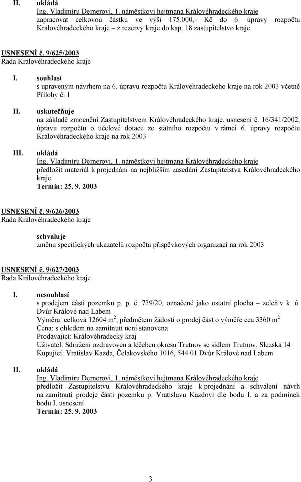 1 I uskutečňuje na základě zmocnění Zastupitelstvem Královéhradeckého kraje, usnesení č. 16/341/2002, úpravu rozpočtu o účelové dotace ze státního rozpočtu v rámci 6.